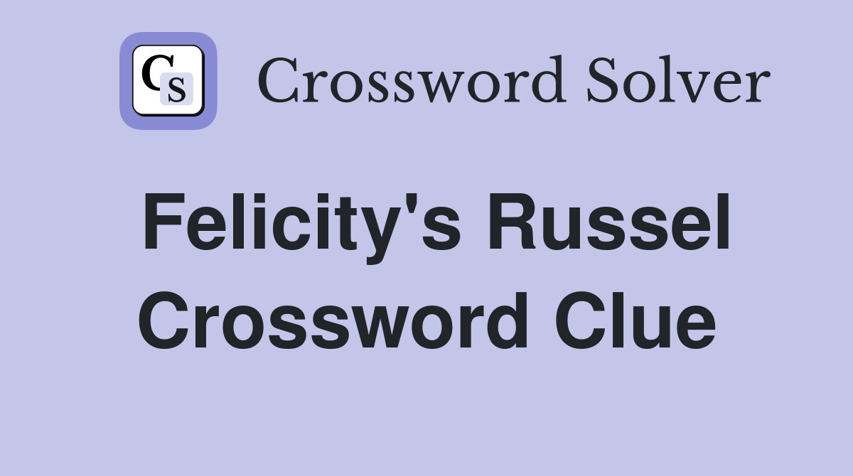 Felicity s russel crossword clue answers crossword solver